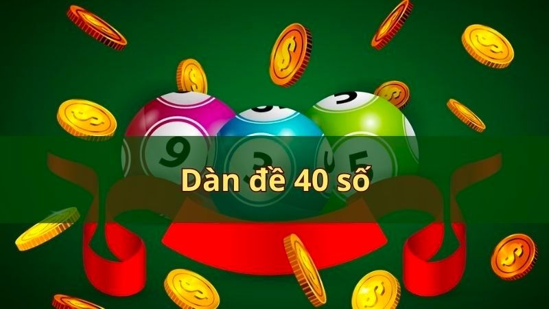 Khám phá các cách chơi dàn đề 40 số hiệu quả nhất 7 Thông tin cơ bản về dàn đề 40 số